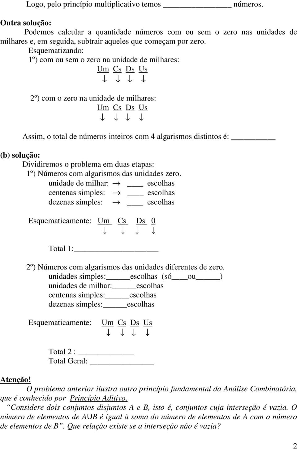 solução: Dividiremos o problema em duas etapas: 1º) Números com algarismos das unidades zero.