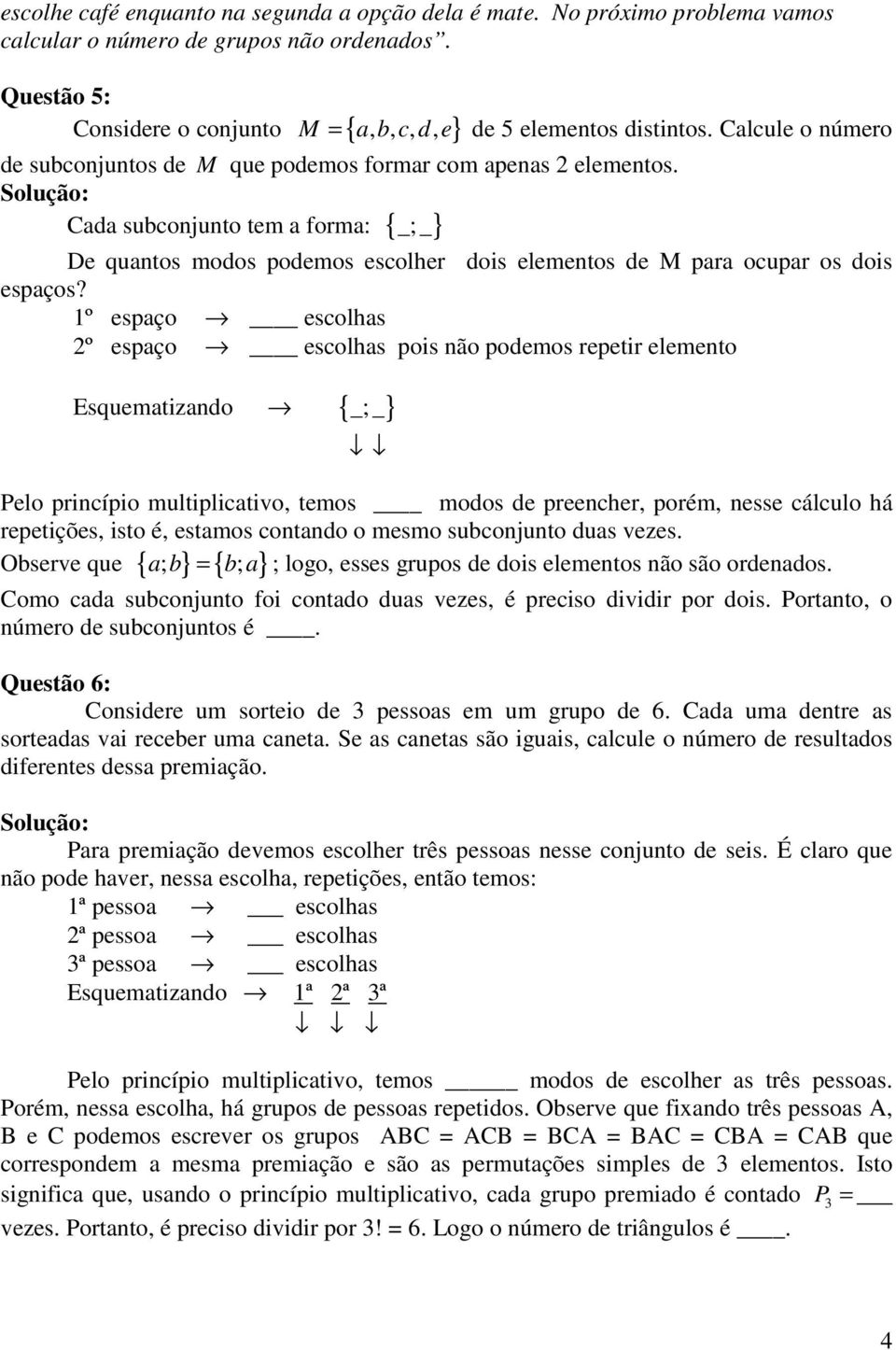 _; _ Cada subconjunto tem a forma: { } De quantos modos podemos escolher dois elementos de M para ocupar os dois espaços?