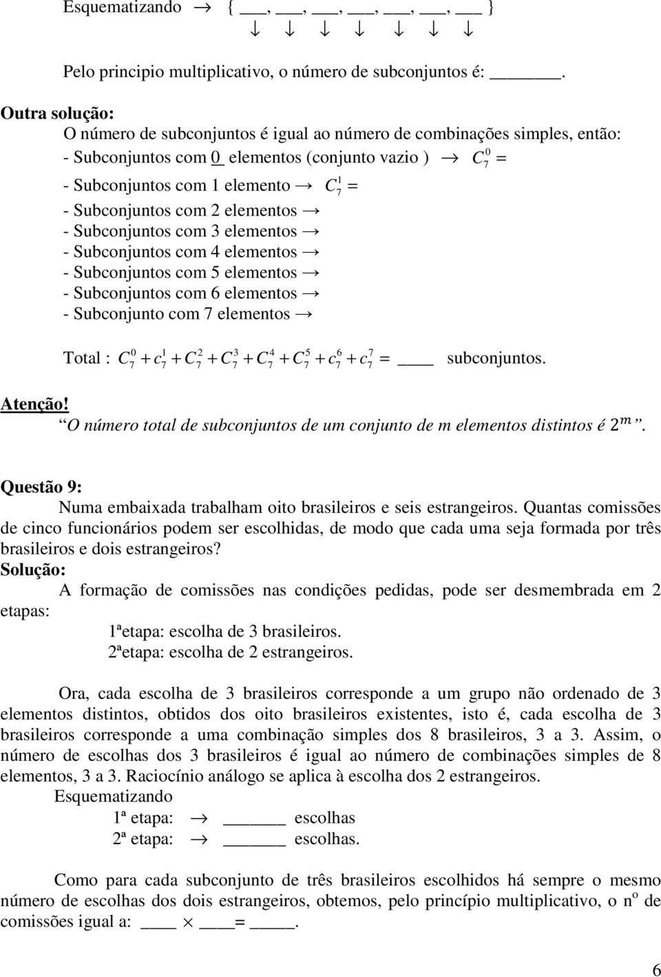 2 elementos - Subconjuntos com 3 elementos - Subconjuntos com 4 elementos - Subconjuntos com 5 elementos - Subconjuntos com 6 elementos - Subconjunto com 7 elementos 0 7 Total : C + c + C + C + C + C