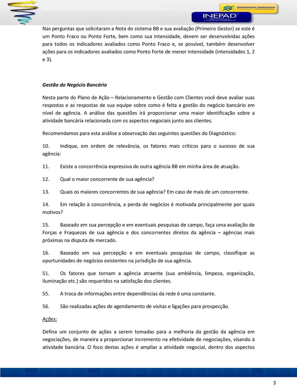 Gestão do Negócio Bancário Nesta parte do Plano de Ação Relacionamento e Gestão com Clientes você deve avaliar suas respostas e as respostas de sua equipe sobre como é feita a gestão do negócio