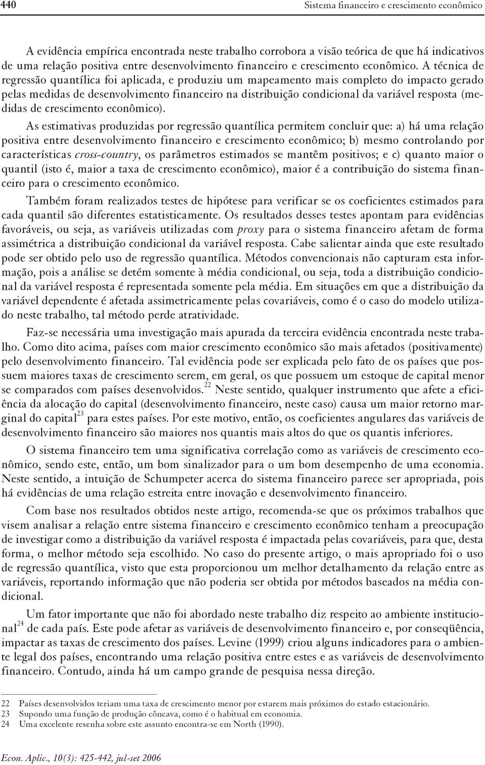 A técnica de regressão quantílica foi aplicada, e produziu um mapeamento mais completo do impacto gerado pelas medidas de desenvolvimento financeiro na distribuição condicional da variável resposta