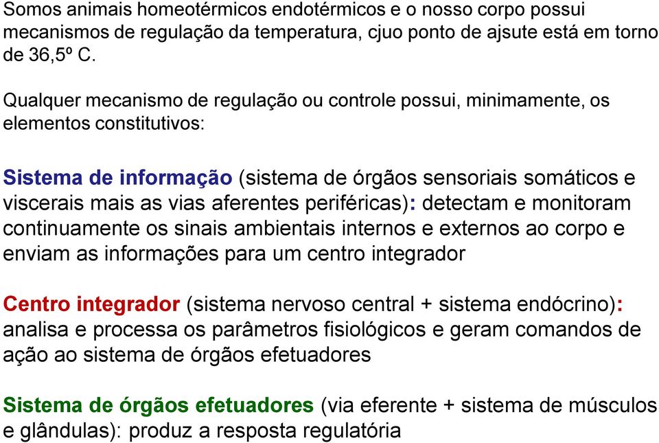 periféricas): detectam e monitoram continuamente os sinais ambientais internos e externos ao corpo e enviam as informações para um centro integrador Centro integrador (sistema nervoso central