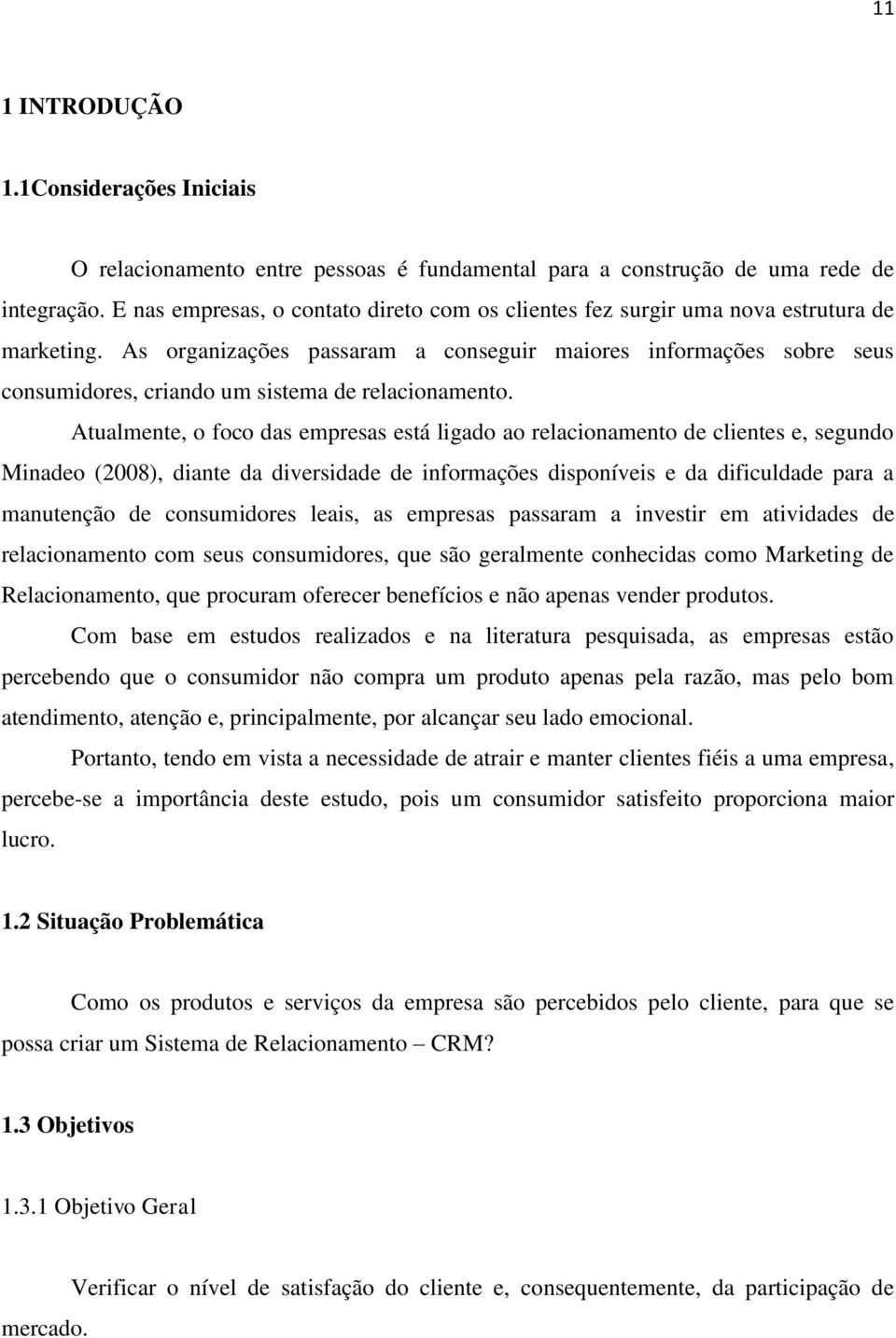 As organizações passaram a conseguir maiores informações sobre seus consumidores, criando um sistema de relacionamento.