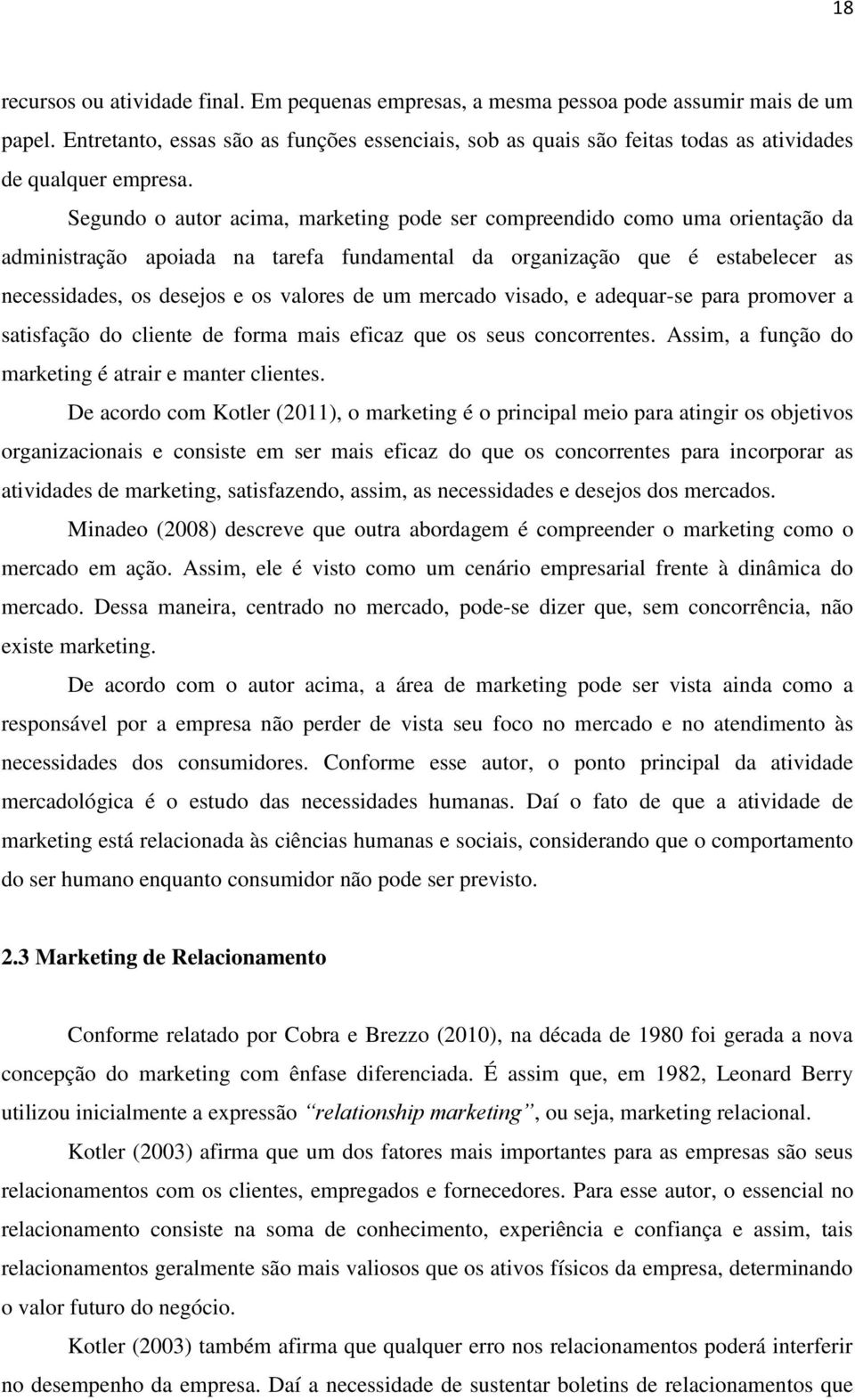 Segundo o autor acima, marketing pode ser compreendido como uma orientação da administração apoiada na tarefa fundamental da organização que é estabelecer as necessidades, os desejos e os valores de