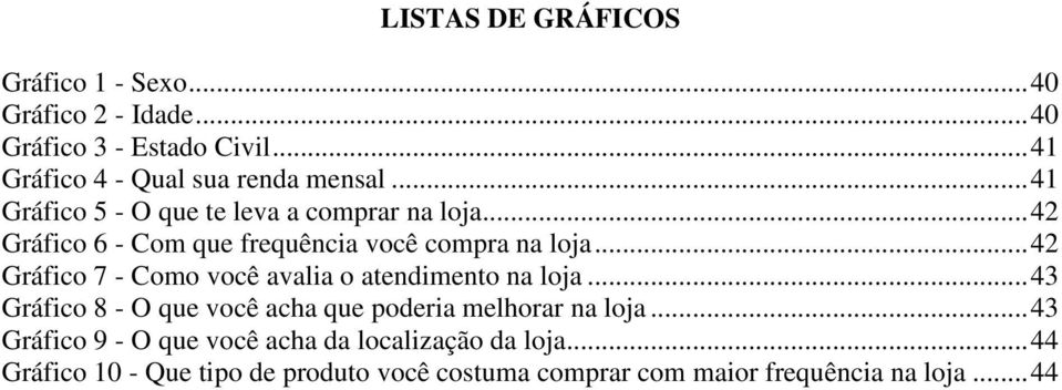 .. 42 Gráfico 6 - Com que frequência você compra na loja... 42 Gráfico 7 - Como você avalia o atendimento na loja.