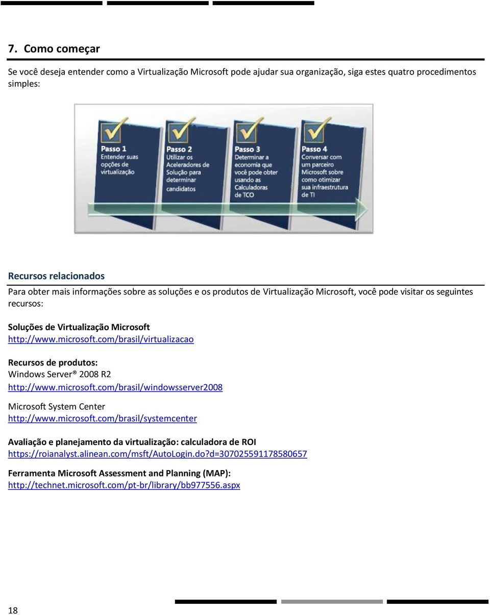 com/brasil/virtualizacao Recursos de produtos: Windows Server 2008 R2 http://www.microsoft.com/brasil/windowsserver2008 Microsoft System Center http://www.microsoft.com/brasil/systemcenter Avaliação e planejamento da virtualização: calculadora de ROI https://roianalyst.