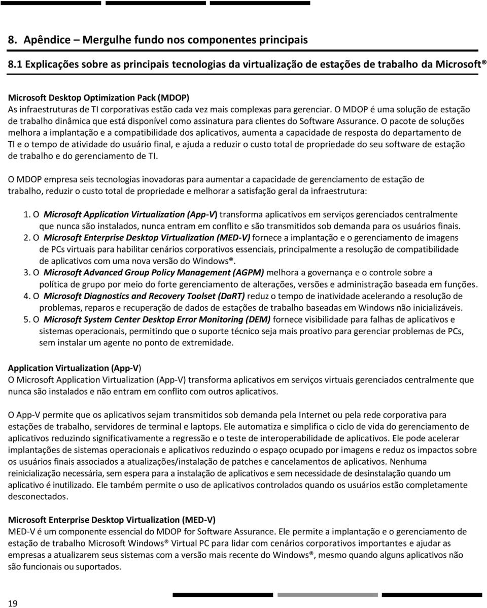 mais complexas para gerenciar. O MDOP é uma solução de estação de trabalho dinâmica que está disponível como assinatura para clientes do Software Assurance.