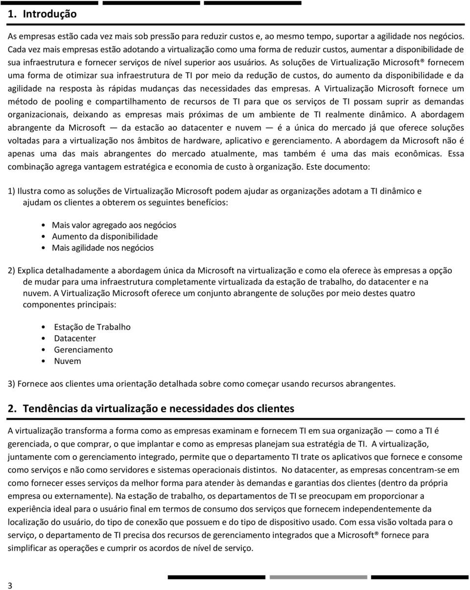 As soluções de Virtualização Microsoft fornecem uma forma de otimizar sua infraestrutura de TI por meio da redução de custos, do aumento da disponibilidade e da agilidade na resposta às rápidas