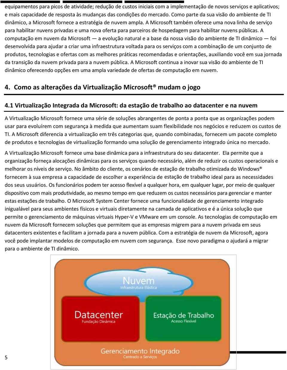 A Microsoft também oferece uma nova linha de serviço para habilitar nuvens privadas e uma nova oferta para parceiros de hospedagem para habilitar nuvens públicas.