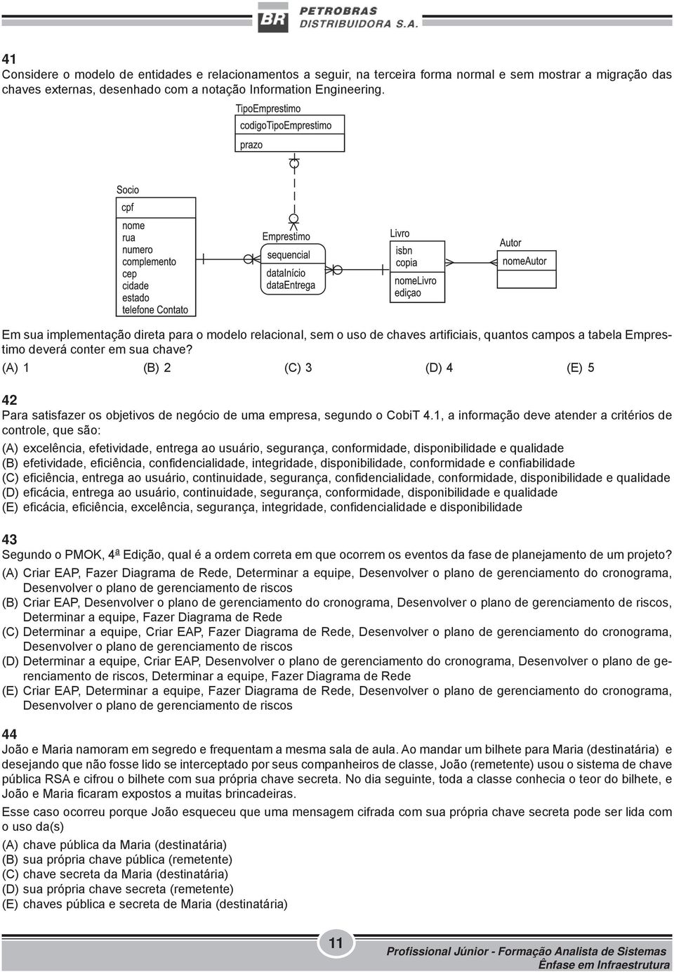 (A) 1 (B) 2 (C) 3 (D) 4 (E) 5 42 Para satisfazer os objetivos de negócio de uma empresa, segundo o CobiT 4.