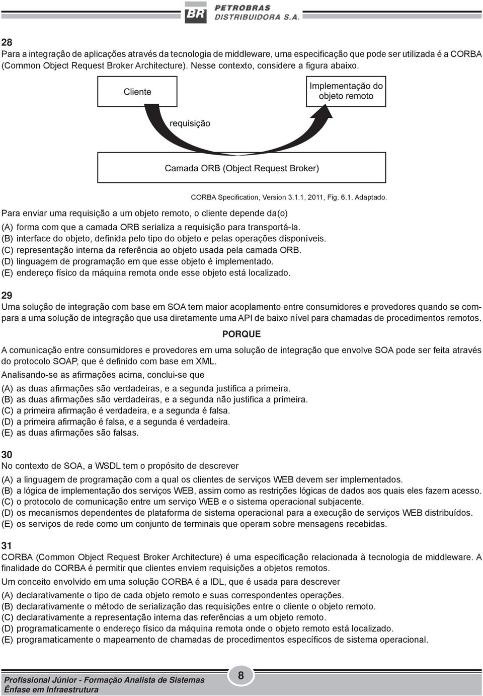 Para enviar uma requisição a um objeto remoto, o cliente depende da(o) (A) forma com que a camada ORB serializa a requisição para transportá-la.