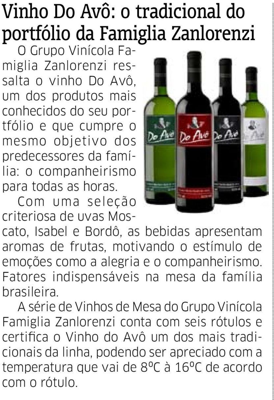 Com uma seleção criteriosa de uvas Moscato, Isabel e Bordô, as bebidas apresentam aromas de frutas, motivando o estímulo de emoções como a alegria e o companheirismo.