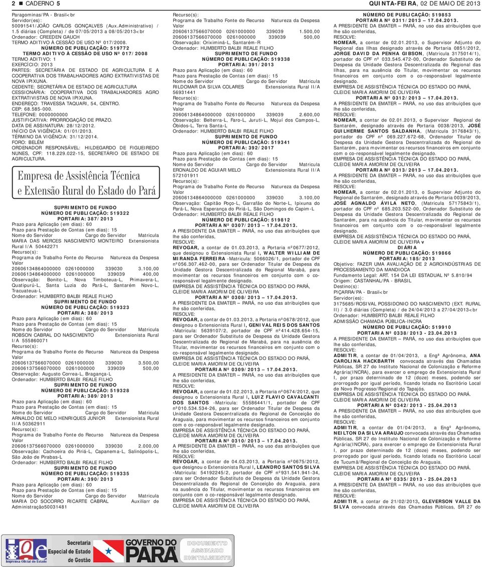 EXTRATIVISTAS DE NOVA IPIXUNA. CEDENTE: SECRETÁRIA DE ESTADO DE AGRICULTURA CESSIONÁRIA: COOPERATIVA DOS TRABALHADORES AGRO EXTRATIVISTAS DE NOVA IPIXUNA. ENDEREÇO: TRAVESSA TAQUARI, 54, CENTRO.