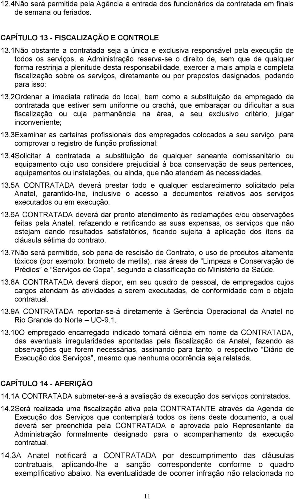 responsabilidade, exercer a mais ampla e completa fiscalização sobre os serviços, diretamente ou por prepostos designados, podendo para isso: 13.