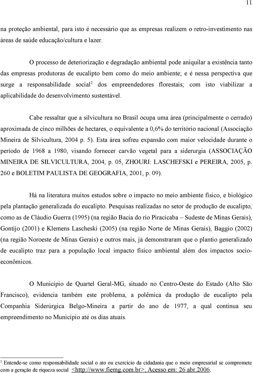 responsabilidade social2 dos empreendedores florestais; com isto viabilizar a aplicabilidade do desenvolvimento sustentável.