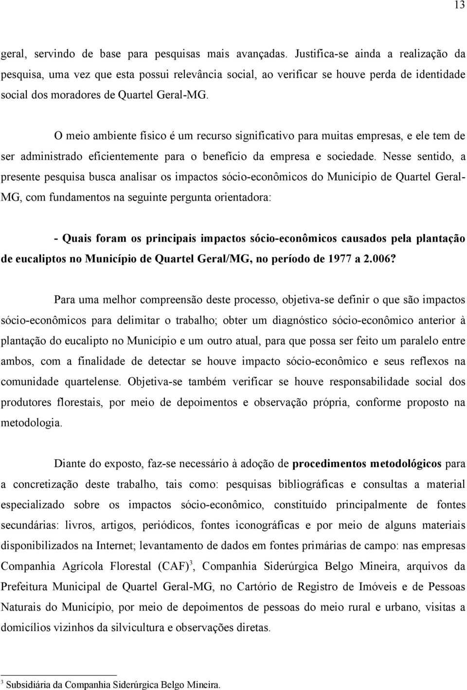 O meio ambiente físico é um recurso significativo para muitas empresas, e ele tem de ser administrado eficientemente para o benefício da empresa e sociedade.