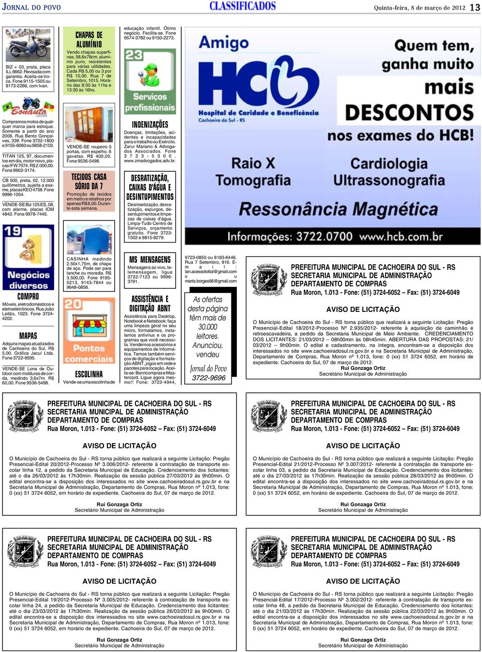 Horário das 8:30 às 11hs e 13:30 às 16hs. educação infantil. Ótimo negócio. Facilita-se. Fone 9574-3782 ou 9150-2273. Compramos motos de qualquer marca para estoque. Somente a partir do ano 2006.