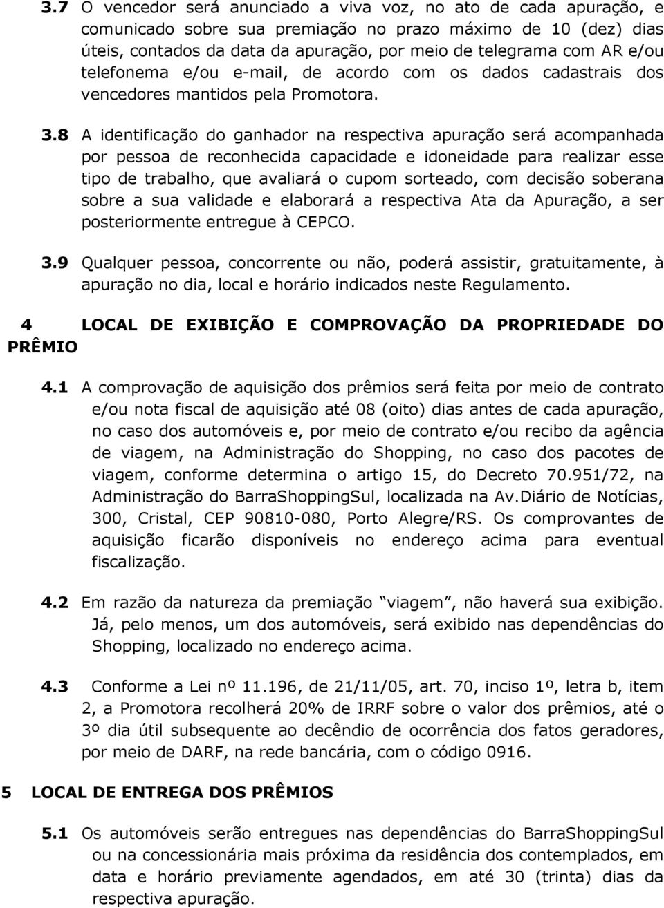 8 A identificação do ganhador na respectiva apuração será acompanhada por pessoa de reconhecida capacidade e idoneidade para realizar esse tipo de trabalho, que avaliará o cupom sorteado, com decisão