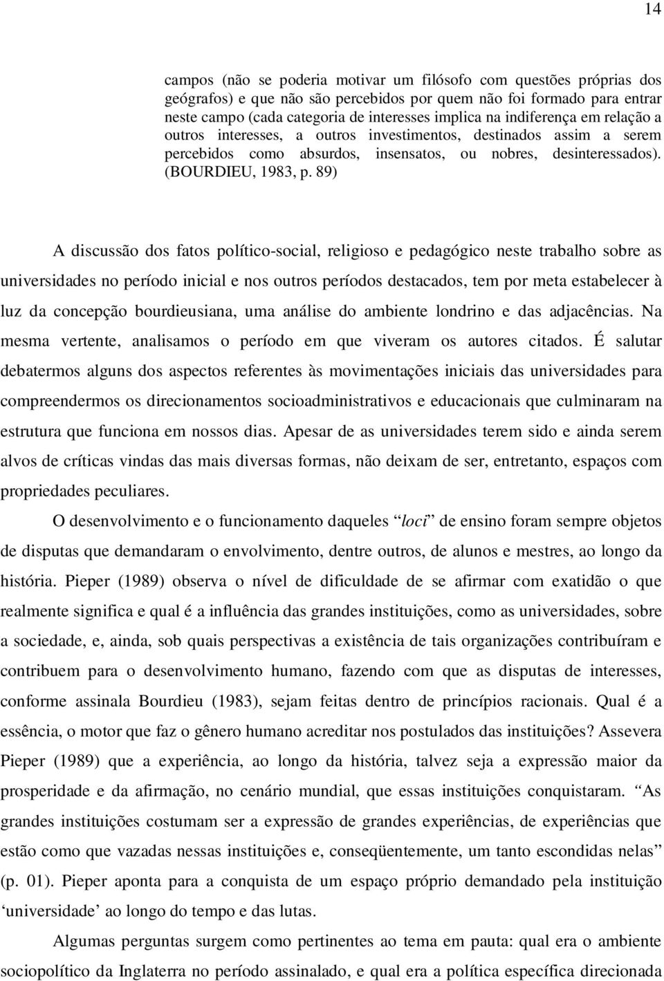 89) A discussão dos fatos político-social, religioso e pedagógico neste trabalho sobre as universidades no período inicial e nos outros períodos destacados, tem por meta estabelecer à luz da