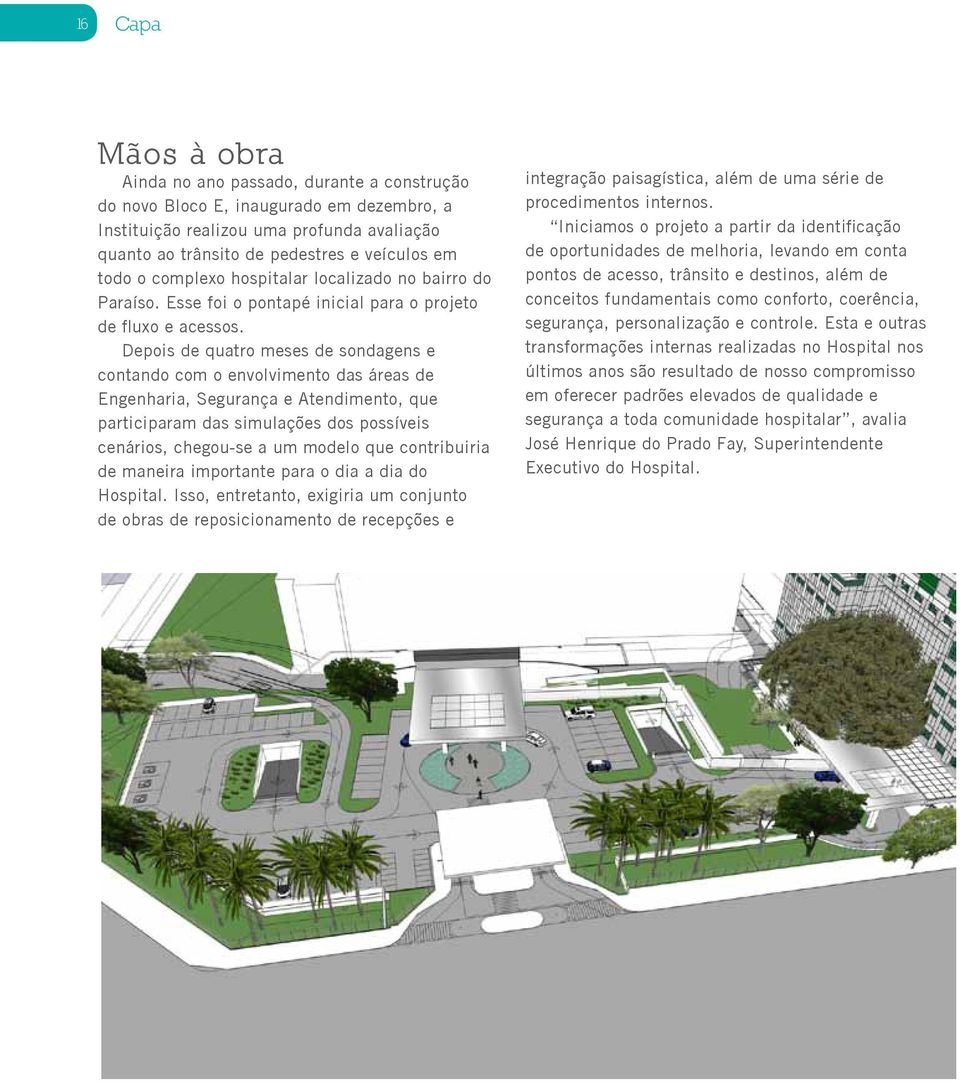 Depois de quatro meses de sondagens e contando com o envolvimento das áreas de Engenharia, Segurança e Atendimento, que participaram das simulações dos possíveis cenários, chegou-se a um modelo que