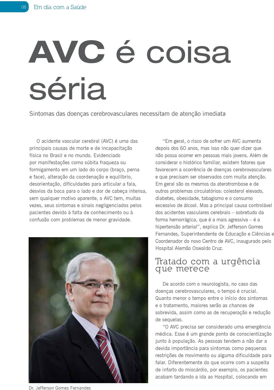 Evidenciado por manifestações como súbita fraqueza ou formigamento em um lado do corpo (braço, perna e face), alteração da coordenação e equilíbrio, desorientação, dificuldades para articular a fala,