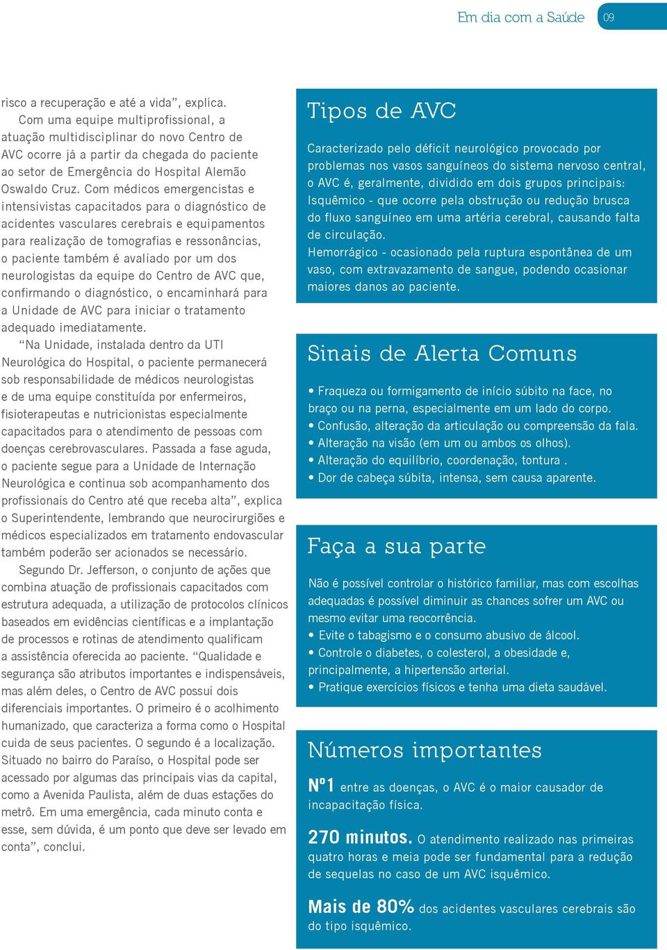 Com médicos emergencistas e intensivistas capacitados para o diagnóstico de acidentes vasculares cerebrais e equipamentos para realização de tomografias e ressonâncias, o paciente também é avaliado