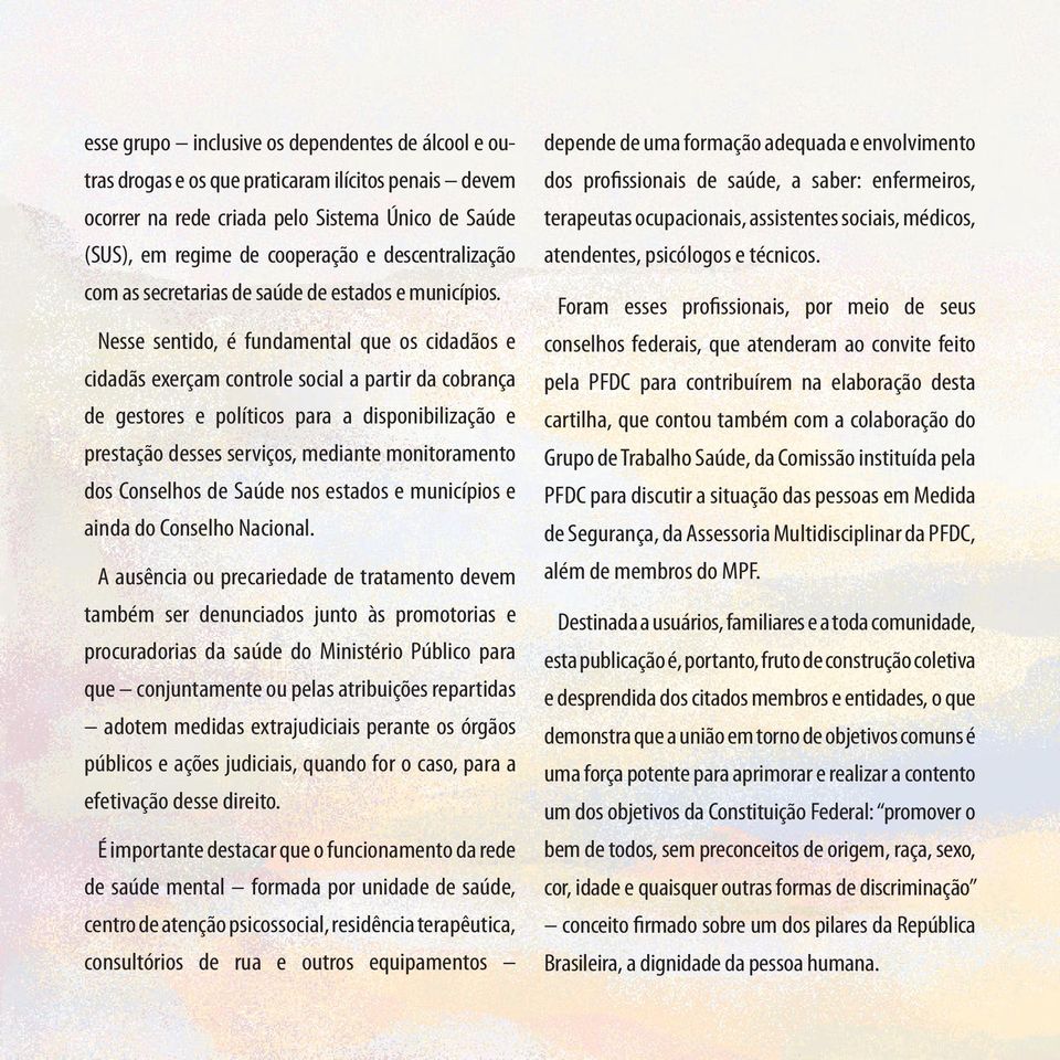 Nesse sentido, é fundamental que os cidadãos e cidadãs exerçam controle social a partir da cobrança de gestores e políticos para a disponibilização e prestação desses serviços, mediante monitoramento