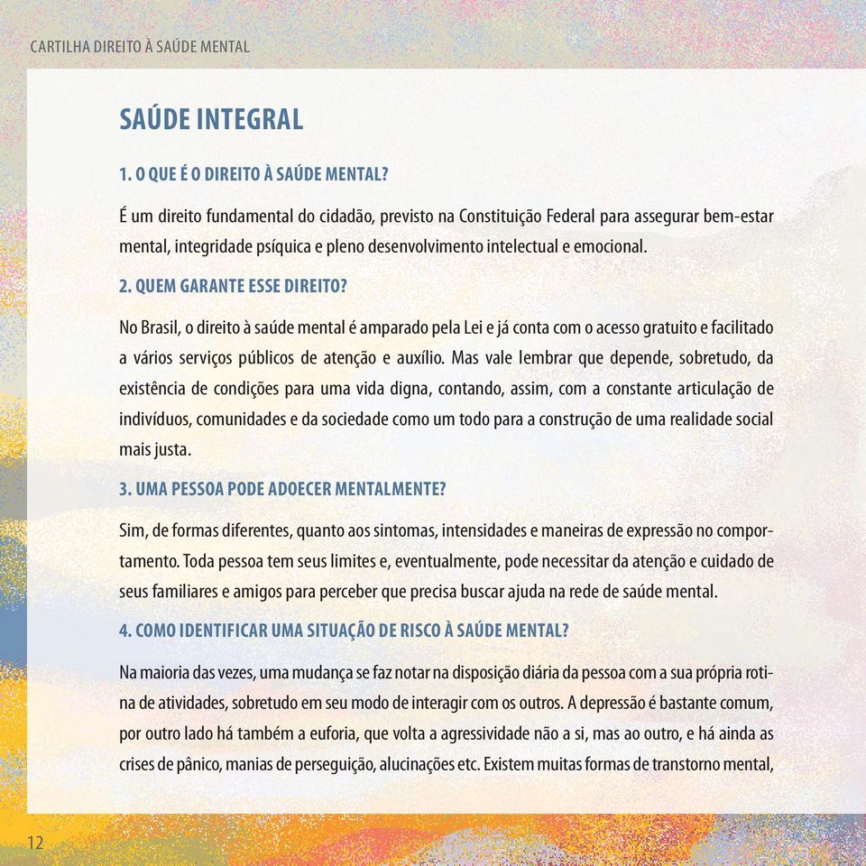 QUEM GARANTE ESSE DIREITO? No Brasil, o direito à saúde mental é amparado pela Lei e já conta com o acesso gratuito e facilitado a vários serviços públicos de atenção e auxílio.