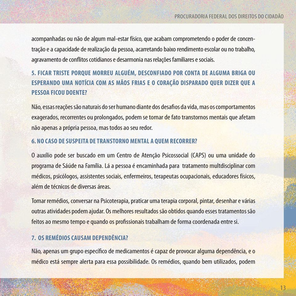 FICAR TRISTE PORQUE MORREU ALGUÉM, DESCONFIADO POR CONTA DE ALGUMA BRIGA OU ESPERANDO UMA NOTÍCIA COM AS MÃOS FRIAS E O CORAÇÃO DISPARADO QUER DIZER QUE A PESSOA FICOU DOENTE?