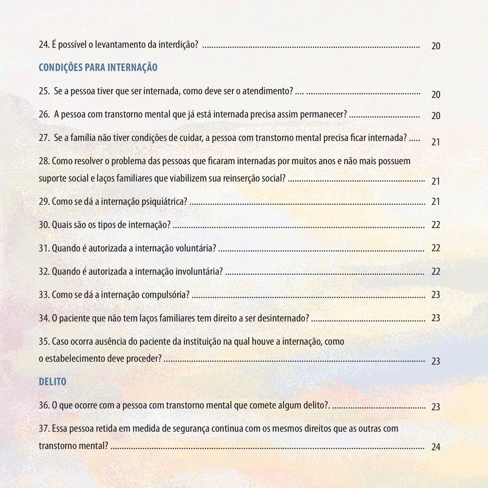 Como resolver o problema das pessoas que ficaram internadas por muitos anos e não mais possuem suporte social e laços familiares que viabilizem sua reinserção social?... 29.