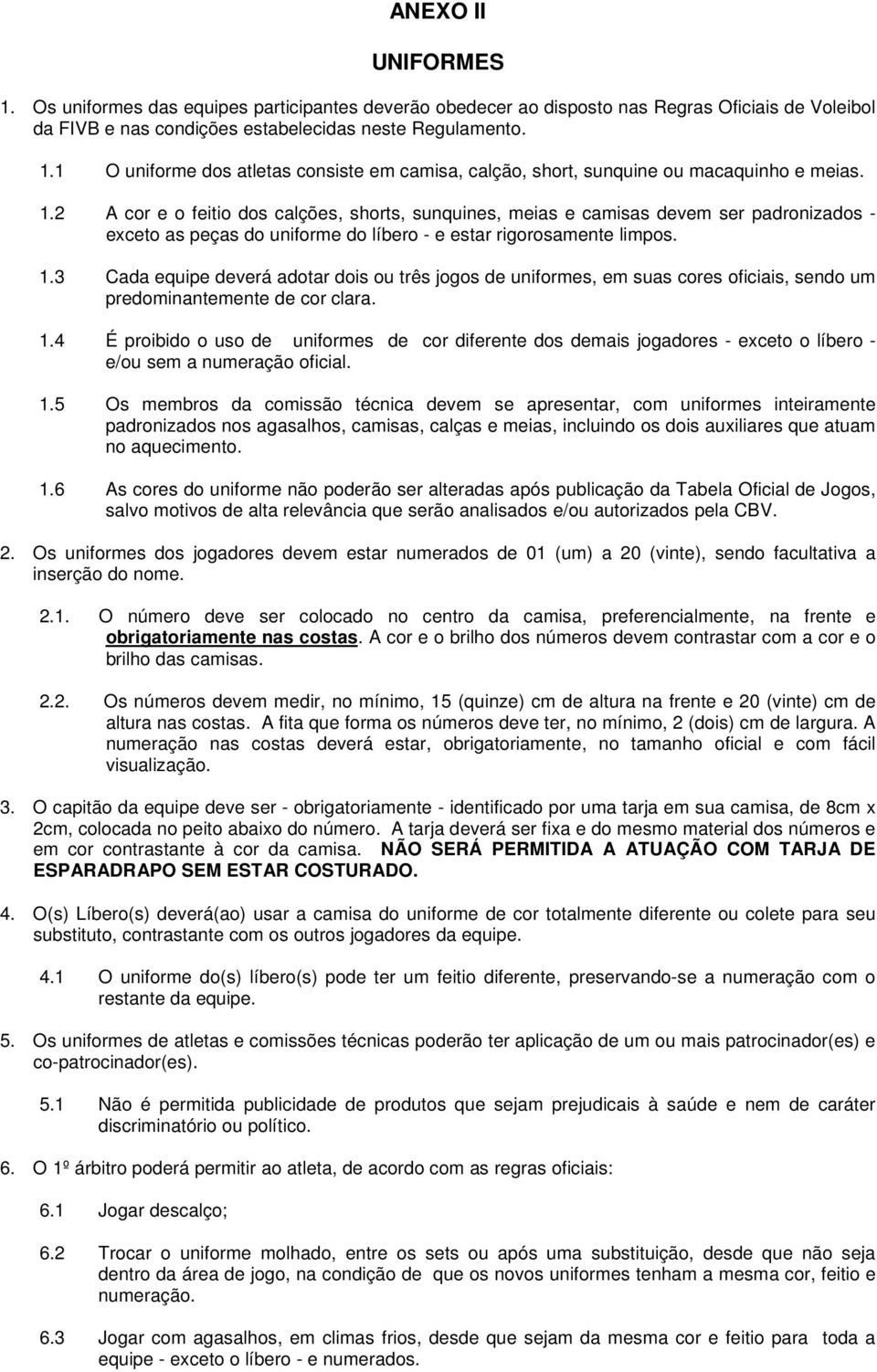 3 Cada equipe deverá adotar dois ou três jogos de uniformes, em suas cores oficiais, sendo um predominantemente de cor clara. 1.