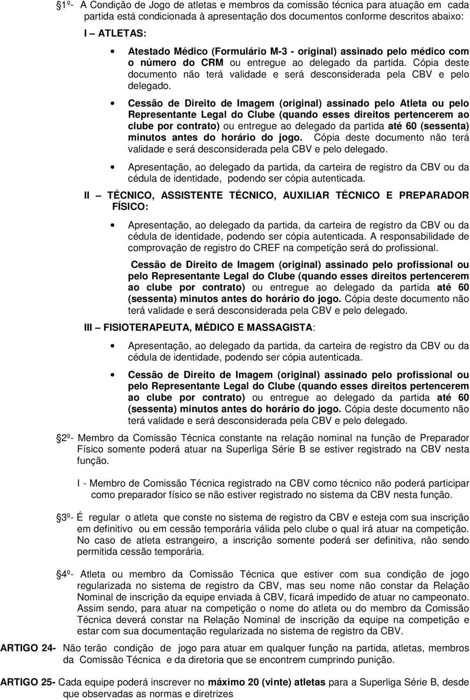 Cessão de Direito de Imagem (original) assinado pelo Atleta ou pelo Representante Legal do Clube (quando esses direitos pertencerem ao clube por contrato) ou entregue ao delegado da partida até 60