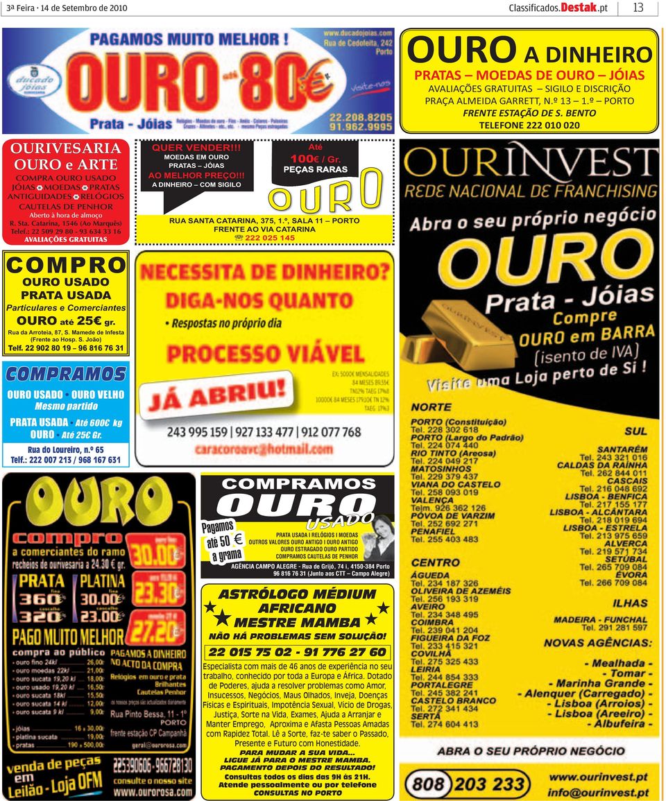 Mamede de Infesta (Frente ao Hosp. S. João) Telf. 22 902 80 19 96 816 76 31 COMPRAMOS OURO USADO OURO VELHO Mesmo partido PRATA USADA Até 600 kg OURO Até 25 Gr. Rua do Loureiro, n.º 65 Telf.