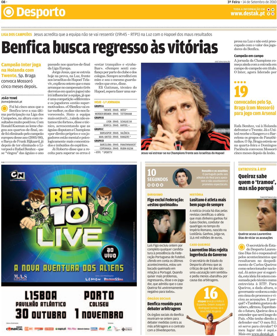 Braga convoca Mossoró cinco meses depois. JOÃO TOMÉ jtome@destak.pt Foi há cinco anos que o Benfica teve a sua última participação na Liga dos Campeões, na altura com resultados muito positivos.