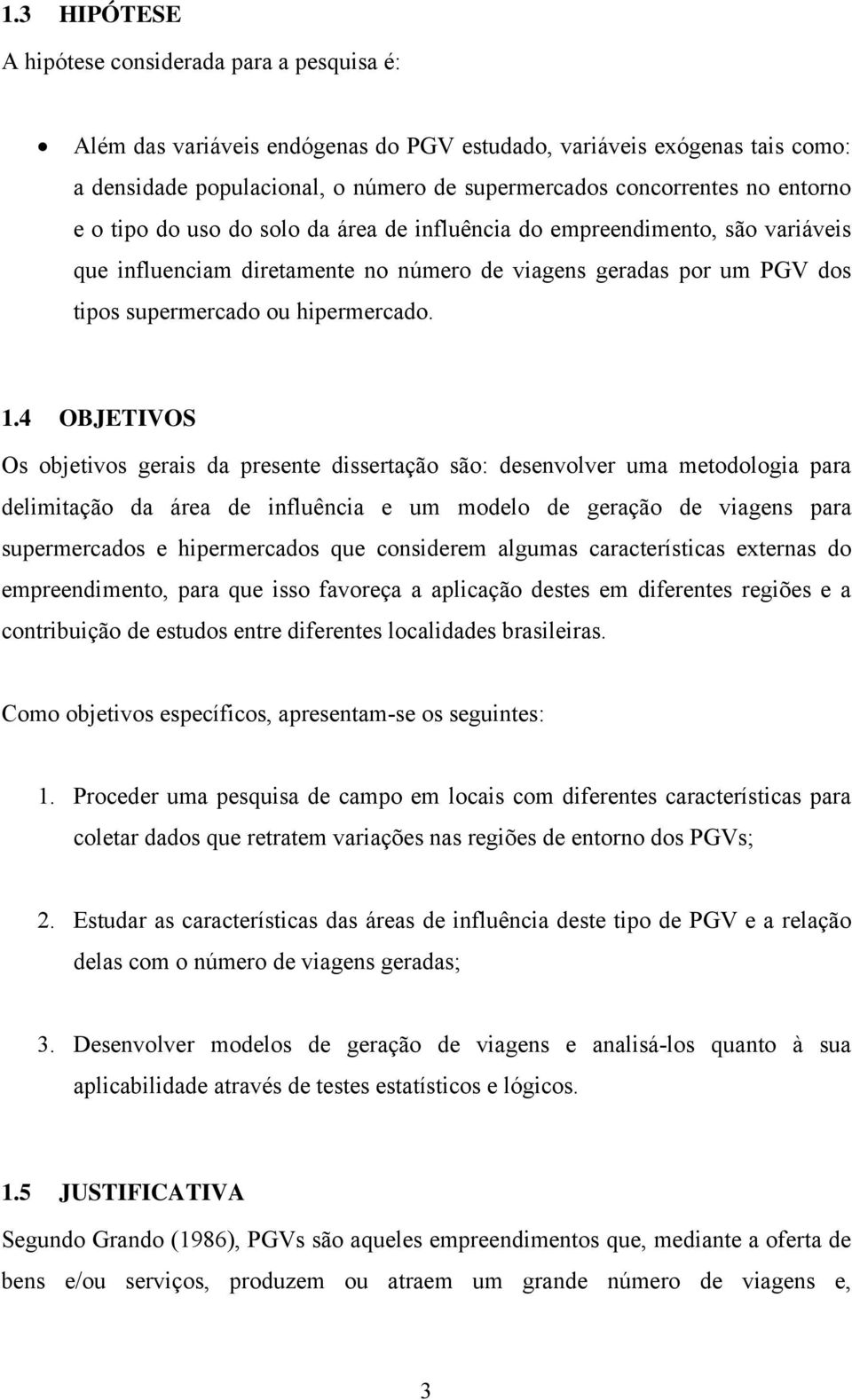 4 OBJETIVOS Os objetivos gerais da presente dissertação são: desenvolver uma metodologia para delimitação da área de influência e um modelo de geração de viagens para supermercados e hipermercados