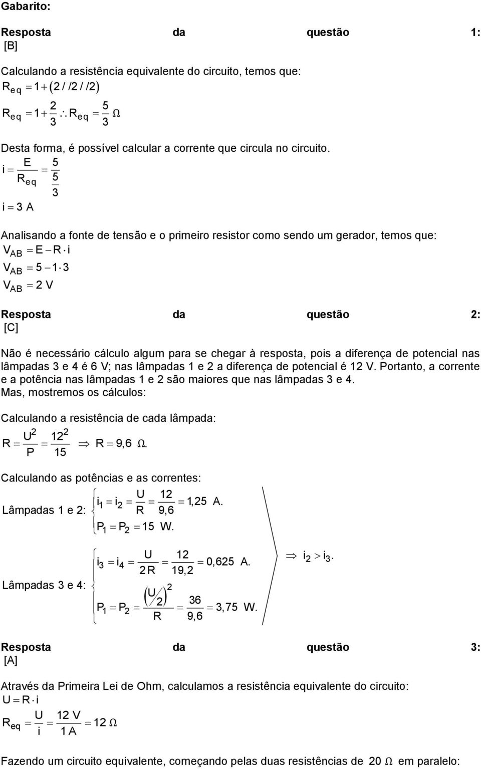 chegar à resposta, pois a diferença de potencial nas lâmpadas 3 e 4 é 6 V; nas lâmpadas 1 e a diferença de potencial é 1 V.