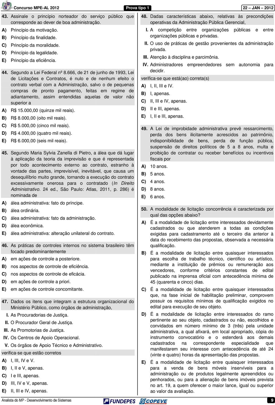 C) Princípio da moralidade. II. O uso de práticas de gestão provenientes da administração privada. D) Princípio da legalidade. III. Atenção à disciplina e parcimônia. E) Princípio da eficiência. IV.