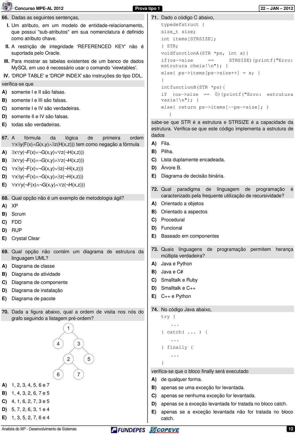 'DROP TABLE' e 'DROP INDEX' são instruções do tipo DDL. verifica-se que A) somente I e II são falsas. B) somente I e III são falsas. C) somente I e IV são verdadeiras. D) somente II e IV são falsas.