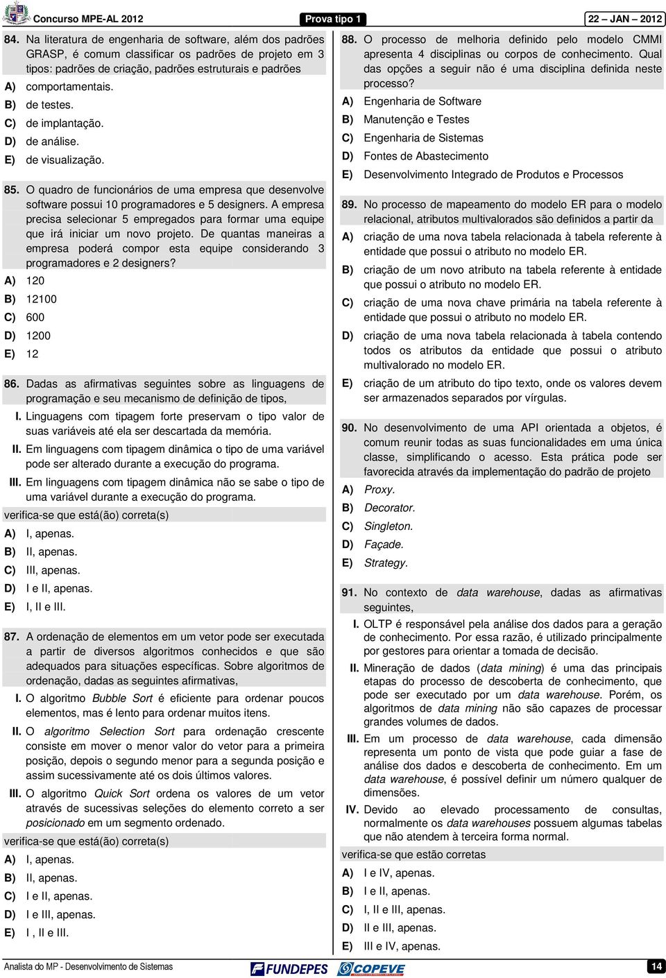 Qual tipos: padrões de criação, padrões estruturais e padrões das opções a seguir não é uma disciplina definida neste A) comportamentais. processo? B) de testes.