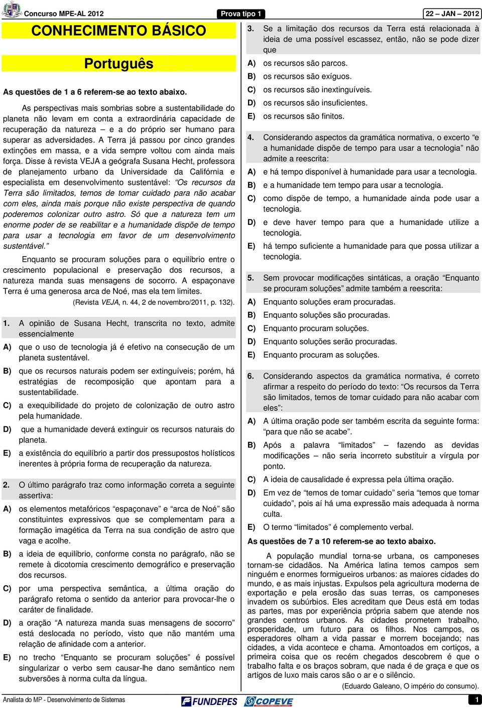 E) os recursos são finitos. recuperação da natureza e a do próprio ser humano para superar as adversidades.