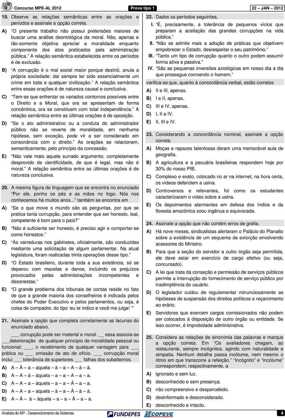 É, precisamente, a tolerância de pequenos vícios que preparam a aceitação das grandes corrupções na vida pública. II.