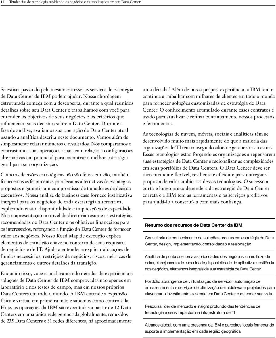 influenciam suas decisões sobre o Data Center. Durante a fase de análise, avaliamos sua operação de Data Center atual usando a analítica descrita neste documento.