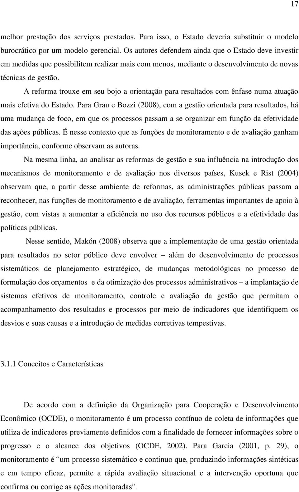 A reforma trouxe em seu bojo a orientação para resultados com ênfase numa atuação mais efetiva do Estado.