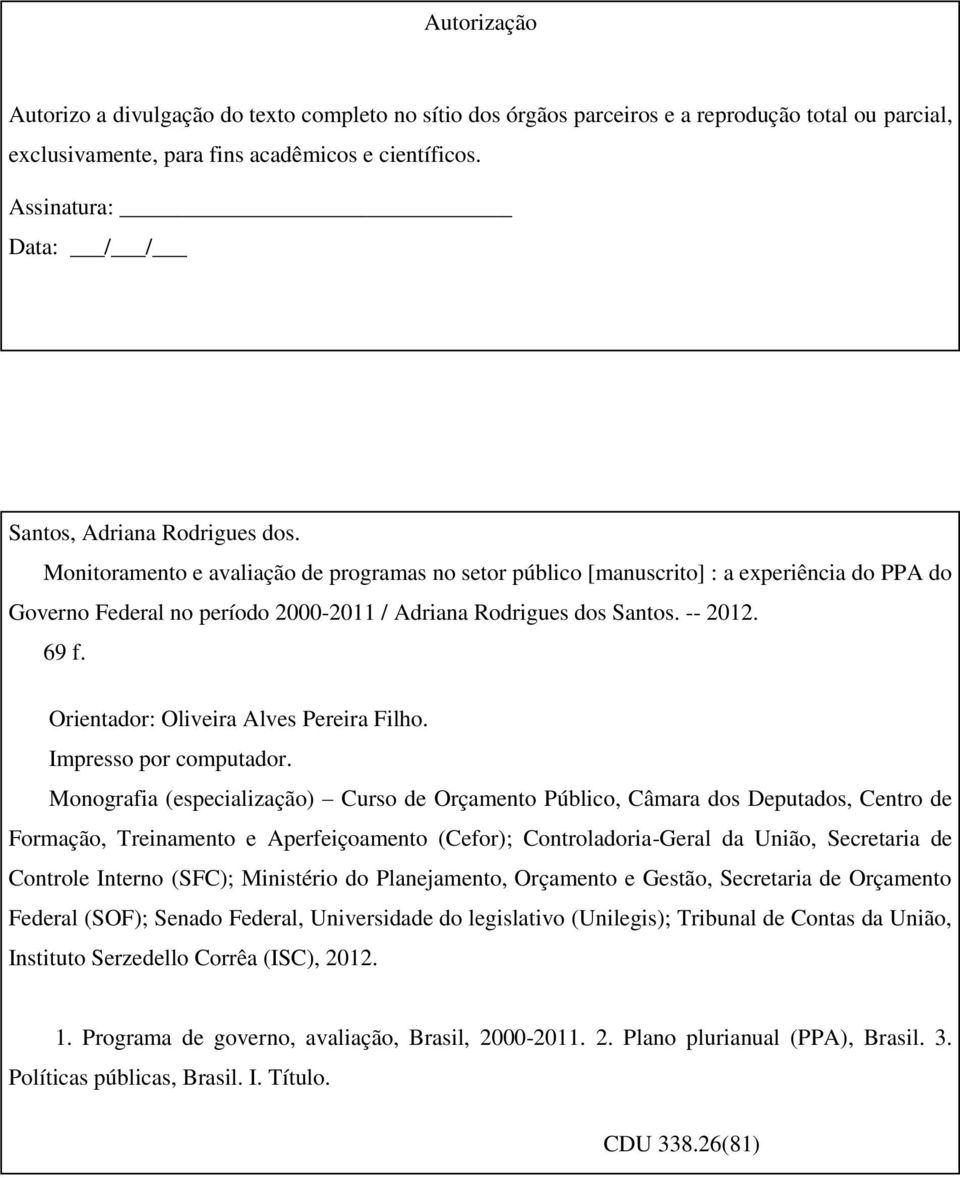 Monitoramento e avaliação de programas no setor público [manuscrito] : a experiência do PPA do Governo Federal no período 2000-2011 / Adriana Rodrigues dos Santos. -- 2012. 69 f.