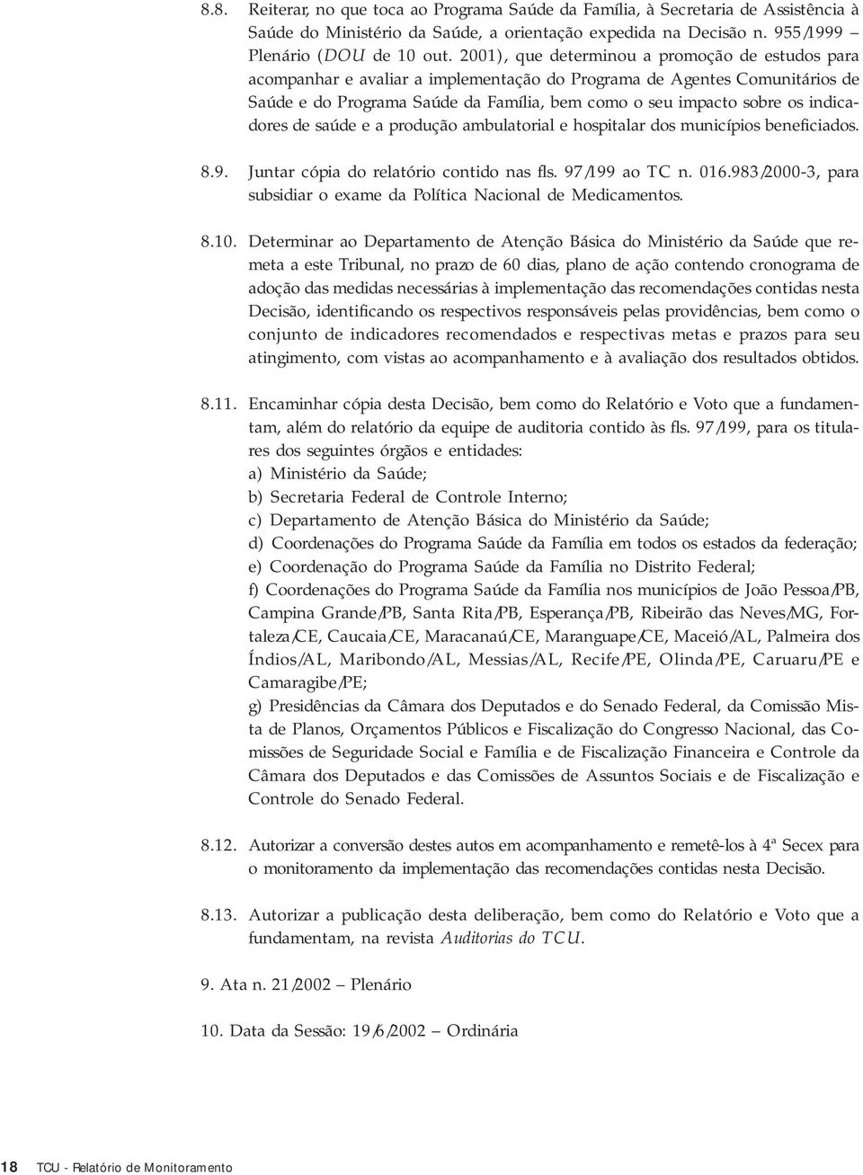 indicadores de saúde e a produção ambulatorial e hospitalar dos municípios beneficiados. 8.9. Juntar cópia do relatório contido nas fls. 97/199 ao TC n. 016.