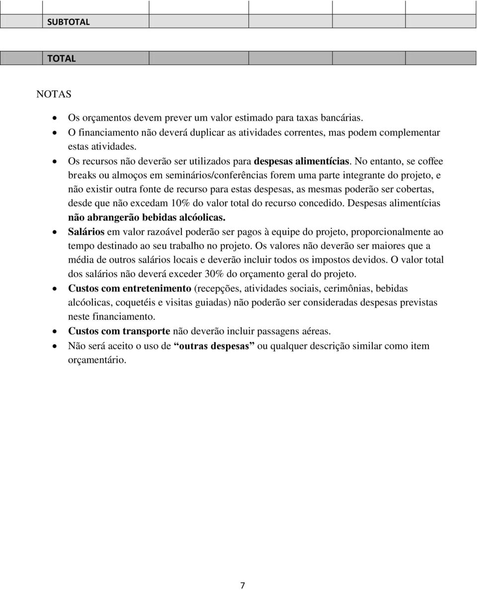 No entanto, se coffee breaks ou almoços em seminários/conferências forem uma parte integrante do projeto, e não existir outra fonte de recurso para estas despesas, as mesmas poderão ser cobertas,