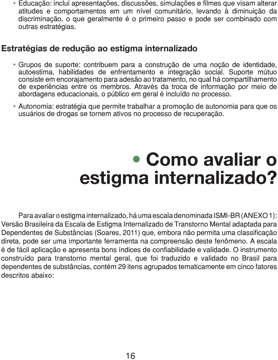 Estratégias de redução ao estigma internalizado Grupos de suporte: contribuem para a construção de uma noção de identidade, autoestima, habilidades de enfrentamento e integração social.