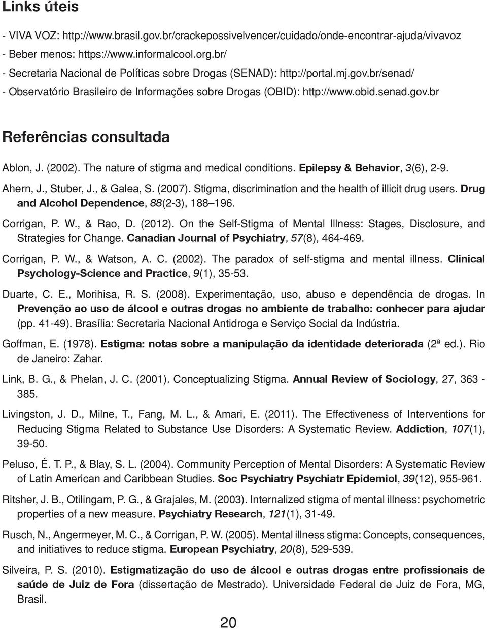 (2002). The nature of stigma and medical conditions. Epilepsy & Behavior, 3(6), 2-9. Ahern, J., Stuber, J., & Galea, S. (2007). Stigma, discrimination and the health of illicit drug users.