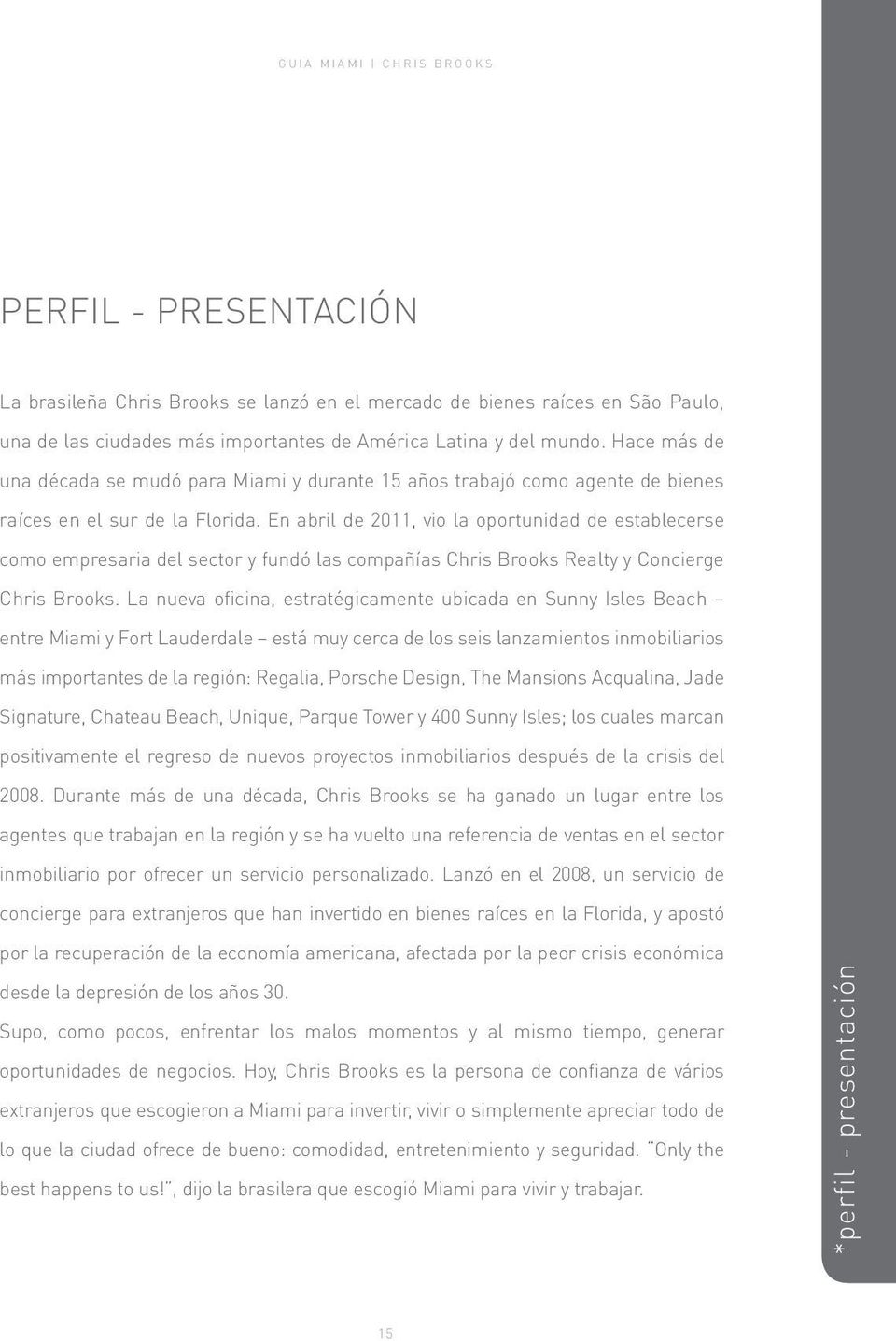 En abril de 2011, vio la oportunidad de establecerse como empresaria del sector y fundó las compañías Chris Brooks Realty y Concierge Chris Brooks.