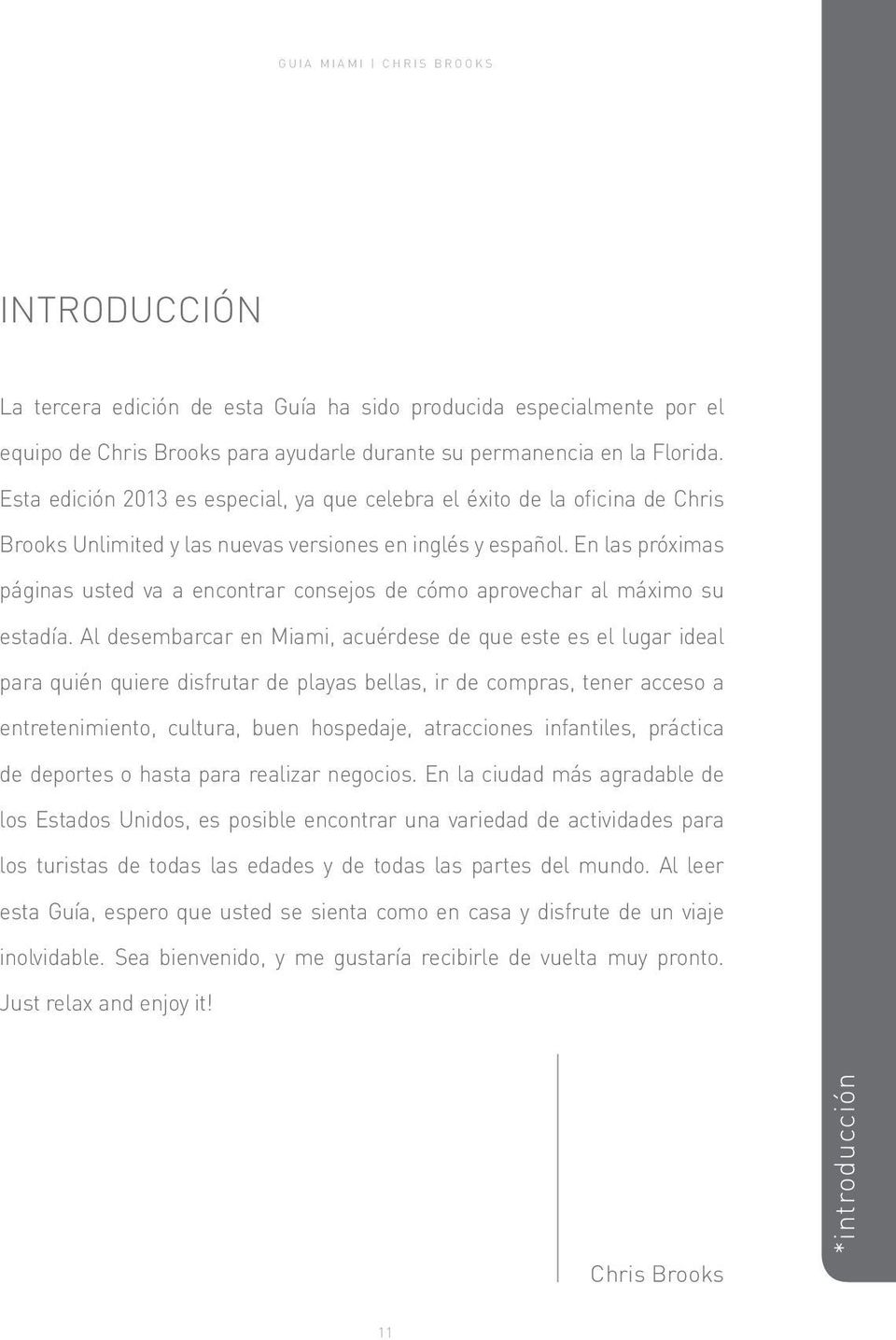 En las próximas páginas usted va a encontrar consejos de cómo aprovechar al máximo su estadía.